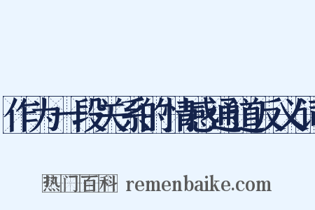 作为一段关系的情感通道反义词是什么意思的图片